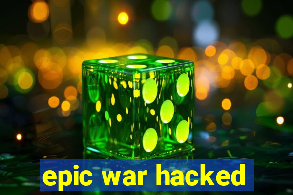 epic war hacked